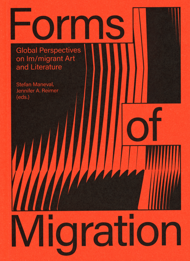 Forms of Migration: Global Perspectives on Im/migrant Art and Literature, Stefan Maneval and Jennifer A. Reimer (Eds)