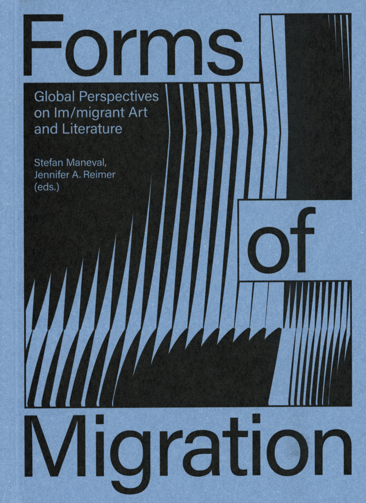 Formen der Migration: Globale Perspektiven auf Kunst und Literatur von Einwanderern/Migranten, Stefan Maneval und Jennifer A. Reimer (Hrsg.) 