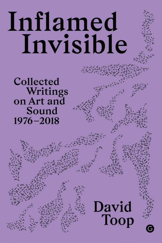 Inflamed Dofheicthe: Scríbhinní Bailithe ar Ealaín agus Fuaim 1976–2018, David Toop