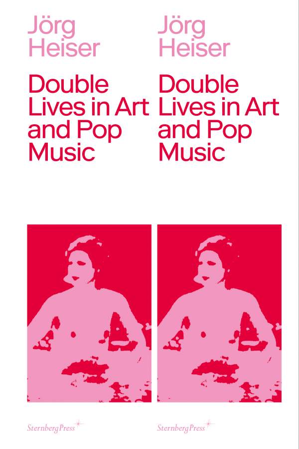 Double Lives in Art and Pop Music, Jorg Heiser - The Library Project