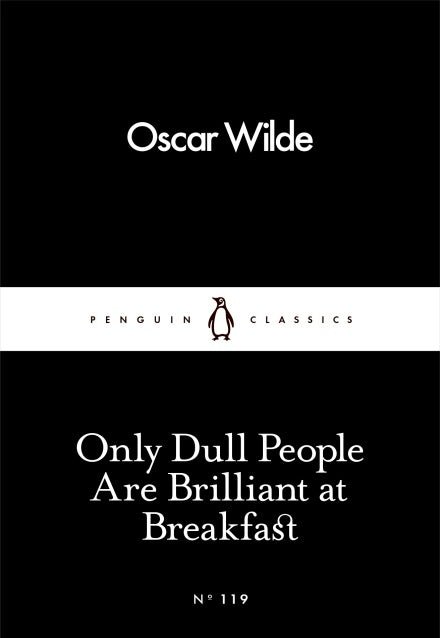 Only Dull People Are Brilliant at Breakfast, Oscar Wilde