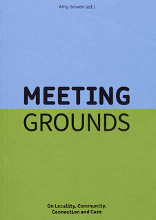 Meeting Grounds: On Locality, Community, Connection and Care