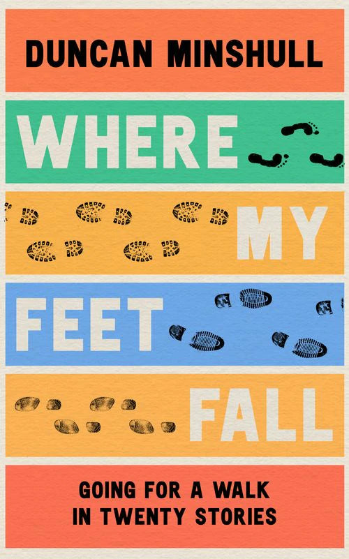 Where My Feet Fall: Going for a Walk in Twenty Stories, Duncan Minshull